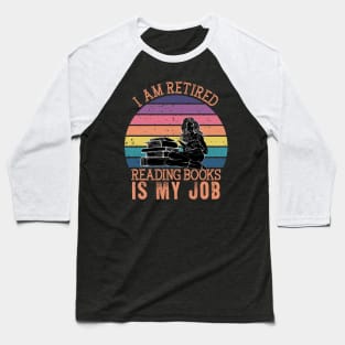 I Am Retired Reading Books Is My Job Baseball T-Shirt